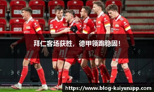 拜仁客场获胜，德甲领跑稳固！