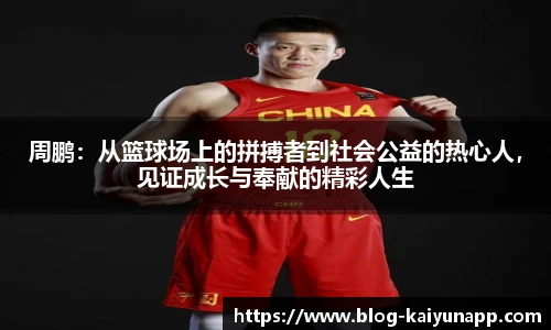 周鹏：从篮球场上的拼搏者到社会公益的热心人，见证成长与奉献的精彩人生