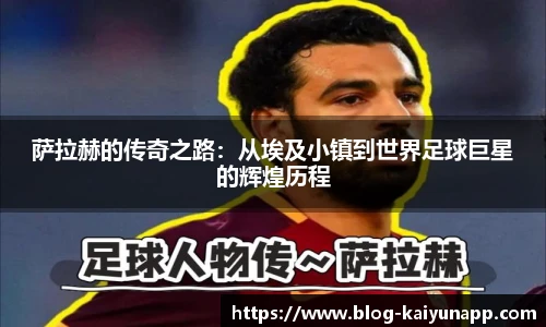 萨拉赫的传奇之路：从埃及小镇到世界足球巨星的辉煌历程