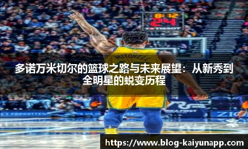 多诺万米切尔的篮球之路与未来展望：从新秀到全明星的蜕变历程